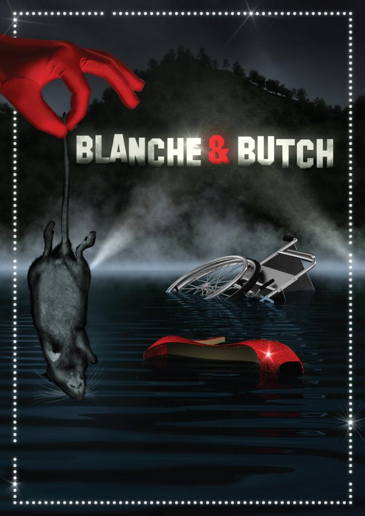 Poster for Blanche & Butch. Depicts a red velvet glove coming in from the left hand border, between the thumb and forefinger the gloved hand is holding a rat by the tail which dangles down the left hand border of the poster. The bottom of the poster shows a dark pool of water in which a red high heel and wheelchair are both half submerged. In the top half of the poster are the words "Blanche & Butch" in the style of the Hollywood sign, on the side of a mountain, with two spotlights picking out the words in their beams. The whole poster is bordered with light bulbs, like a dressing room mirror, though some of the bulbs have blown leaving gaps in the border.